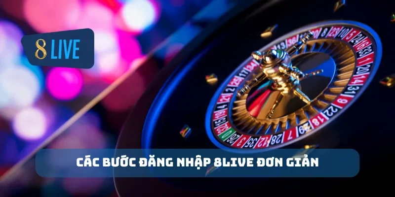 Các bước đăng nhập 8Live đơn giản