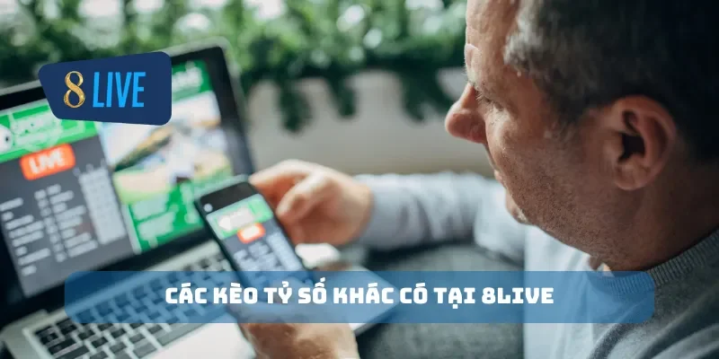 Các kèo tỷ số khác có tại 8Live