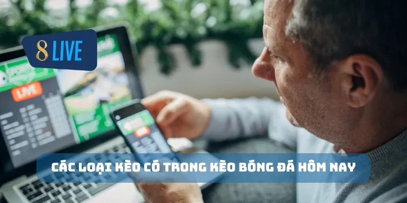 Các loại kèo có trong kèo bóng đá hôm nay