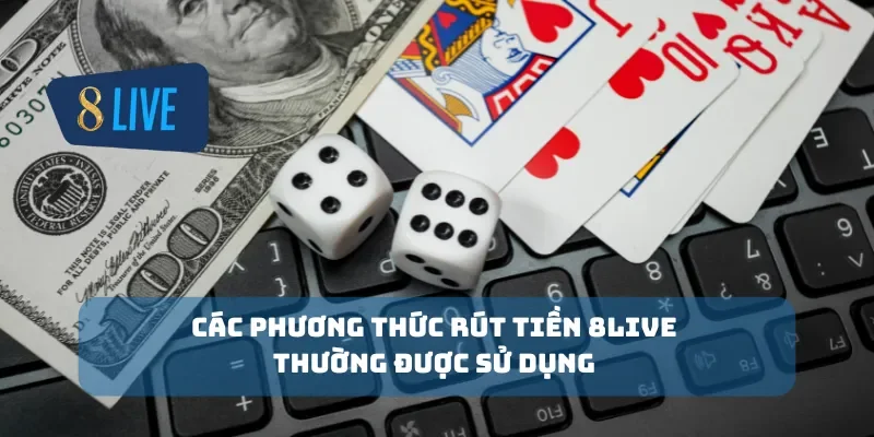 Các phương thức rút tiền 8Live thường được sử dụng