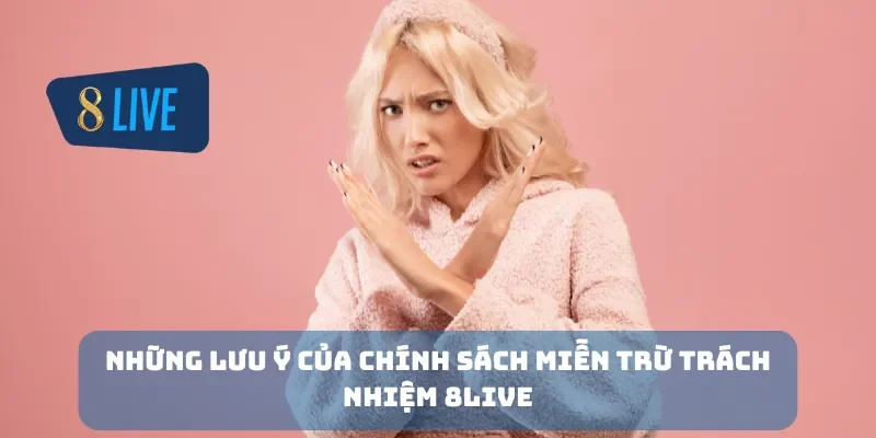 Những lưu ý của chính sách miễn trừ trách nhiệm 8Live