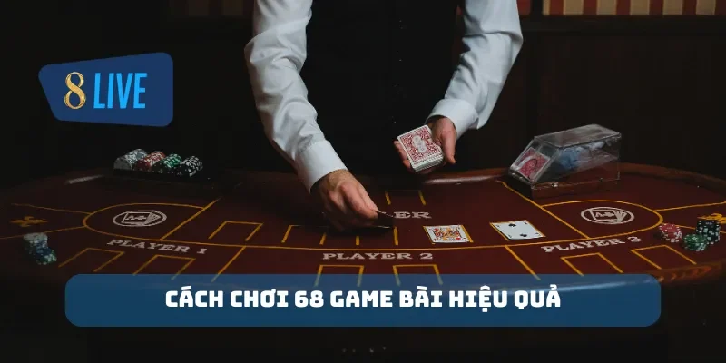Cách chơi 68 game bài hiệu quả