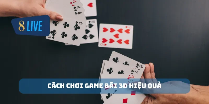 Cách chơi game bài 3D hiệu quả