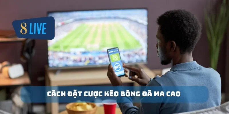 Cách đặt cược kèo bóng đá ma cao