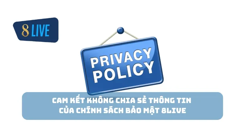 Cam kết không chia sẻ thông tin của chính sách bảo mật 8Live