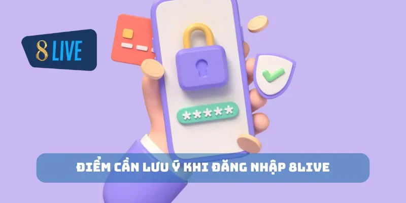 Điểm cần lưu ý khi đăng nhập 8Live
