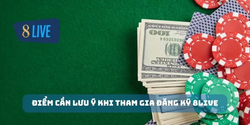 Điểm cần lưu ý khi tham gia đăng ký 8Live