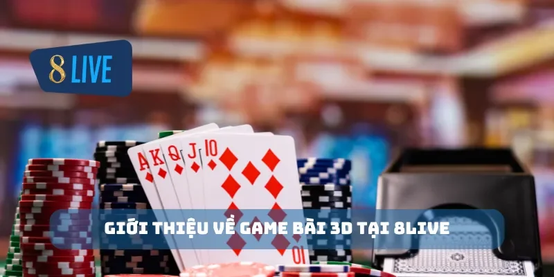 Giới thiệu về game bài 3D tại 8Live