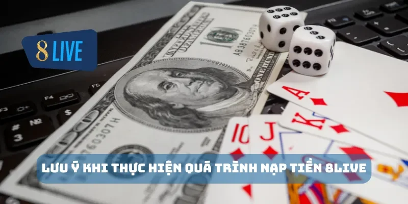Lưu ý khi thực hiện quá trình nạp tiền 8Live