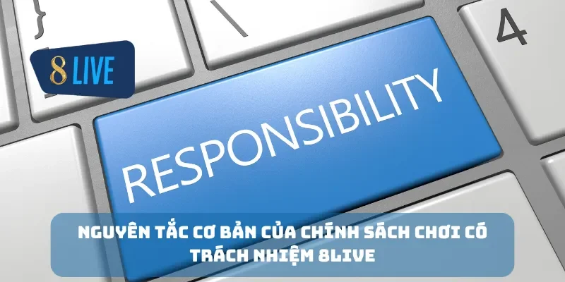 Nguyên tắc cơ bản của chính sách chơi có trách nhiệm 8Live