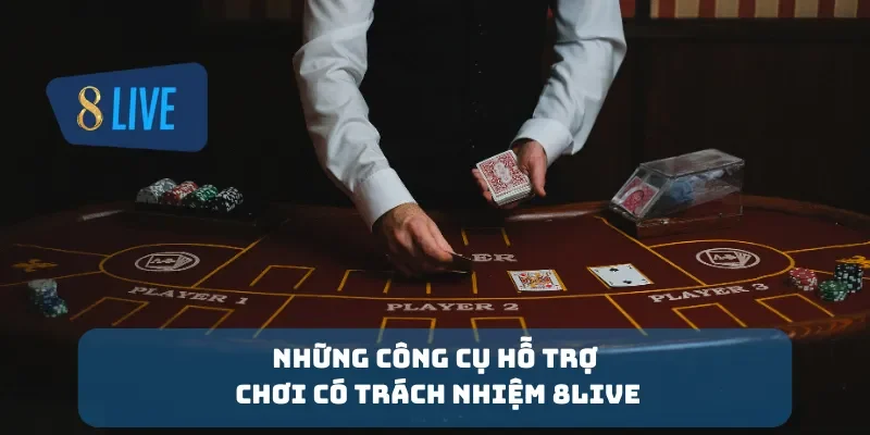 Những công cụ hỗ trợ chơi có trách nhiệm 8Live