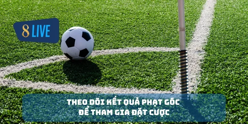 Theo dõi kết quả phạt góc để tham gia đặt cược