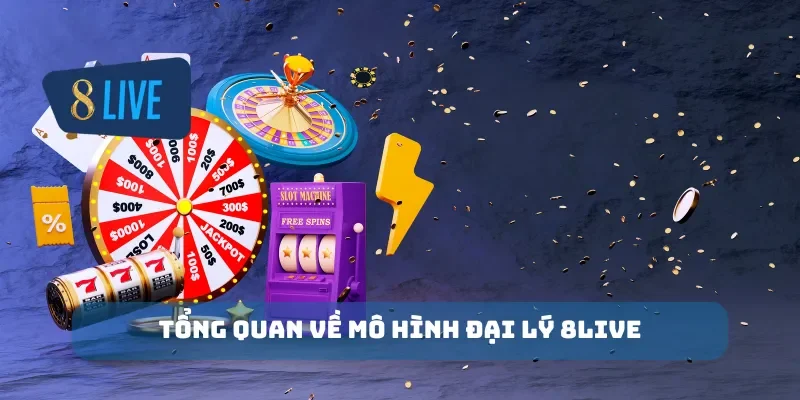 Tổng quan về mô hình đại lý 8Live