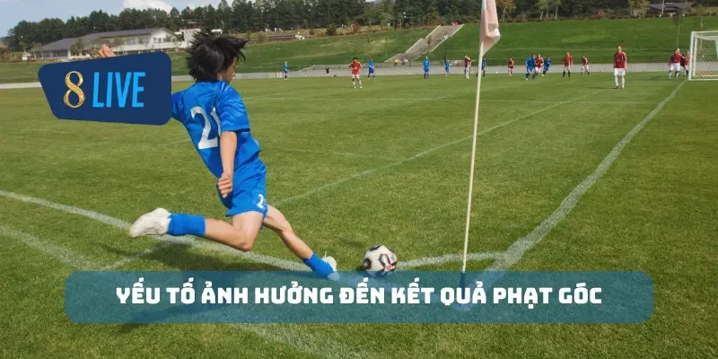 Yếu tố ảnh hưởng đến kết quả phạt góc